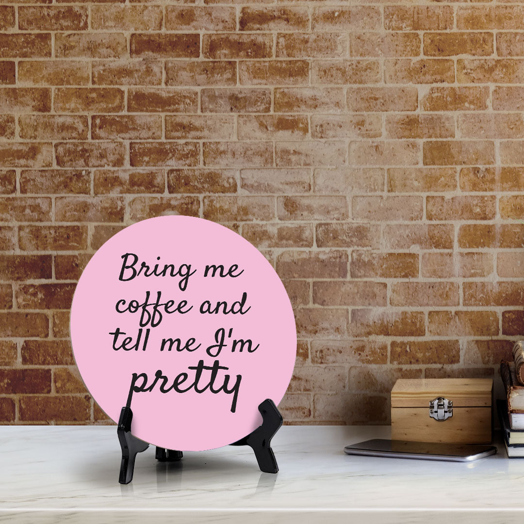 Bring Me Coffee And Tell Me I'm Pretty Circle Table Sign with Acrylic Stand (5x5") | Funny Home Decor