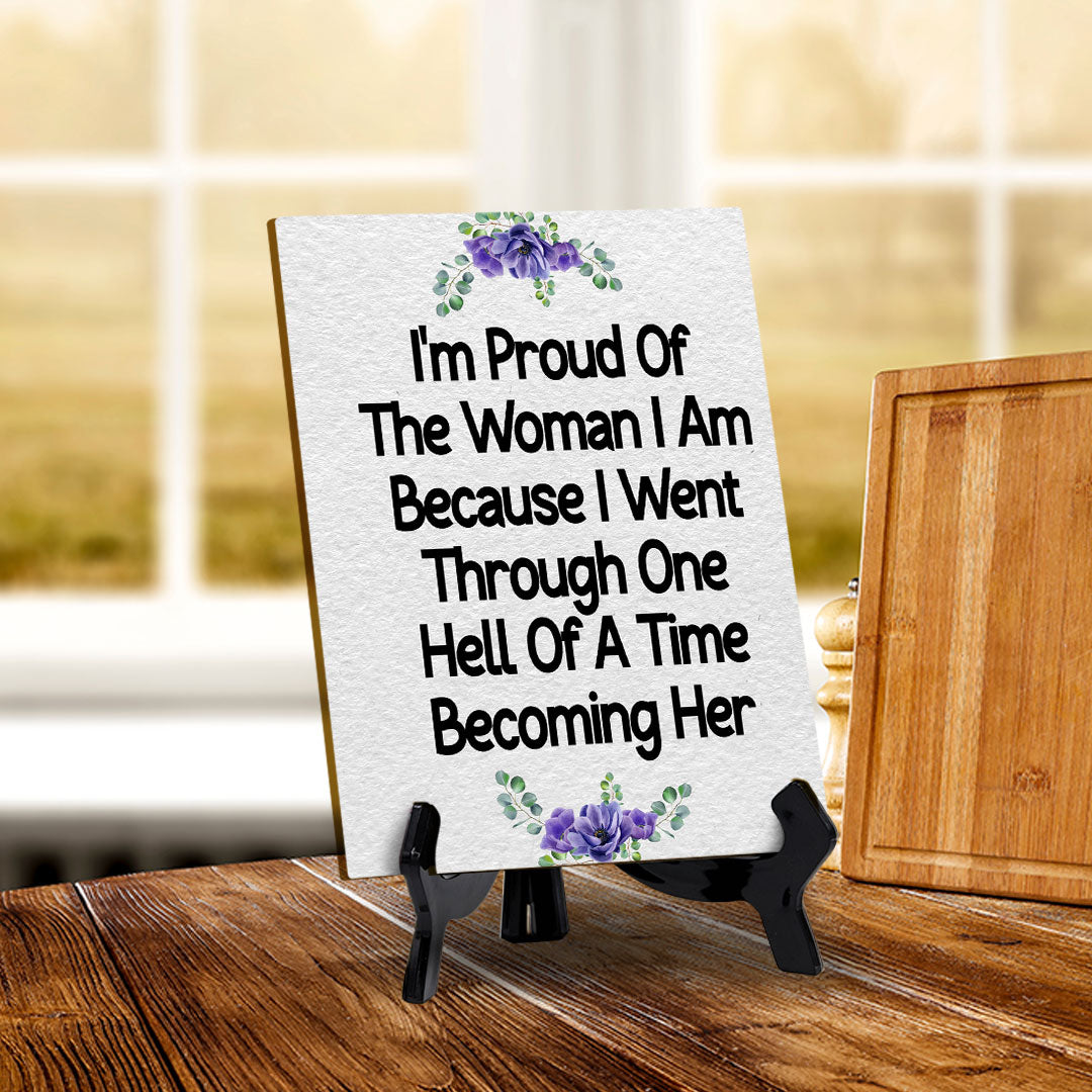 I'm Proud Of The Woman I Am Because I Went Through One Hell Of A Time Becoming Her (6x8") Table Sign With Acrylic Stand | Women's Home Decor