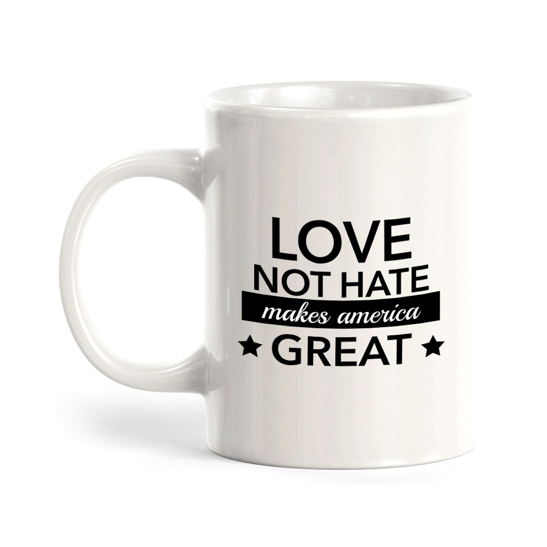 Love Not Hate Makes America Great 11oz Plastic or Ceramic Coffee Mug | Funny US Politics
