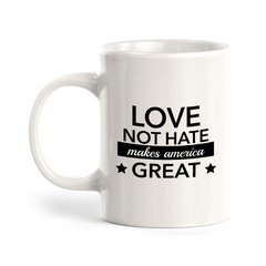 Love Not Hate Makes America Great 11oz Plastic or Ceramic Coffee Mug | Funny US Politics