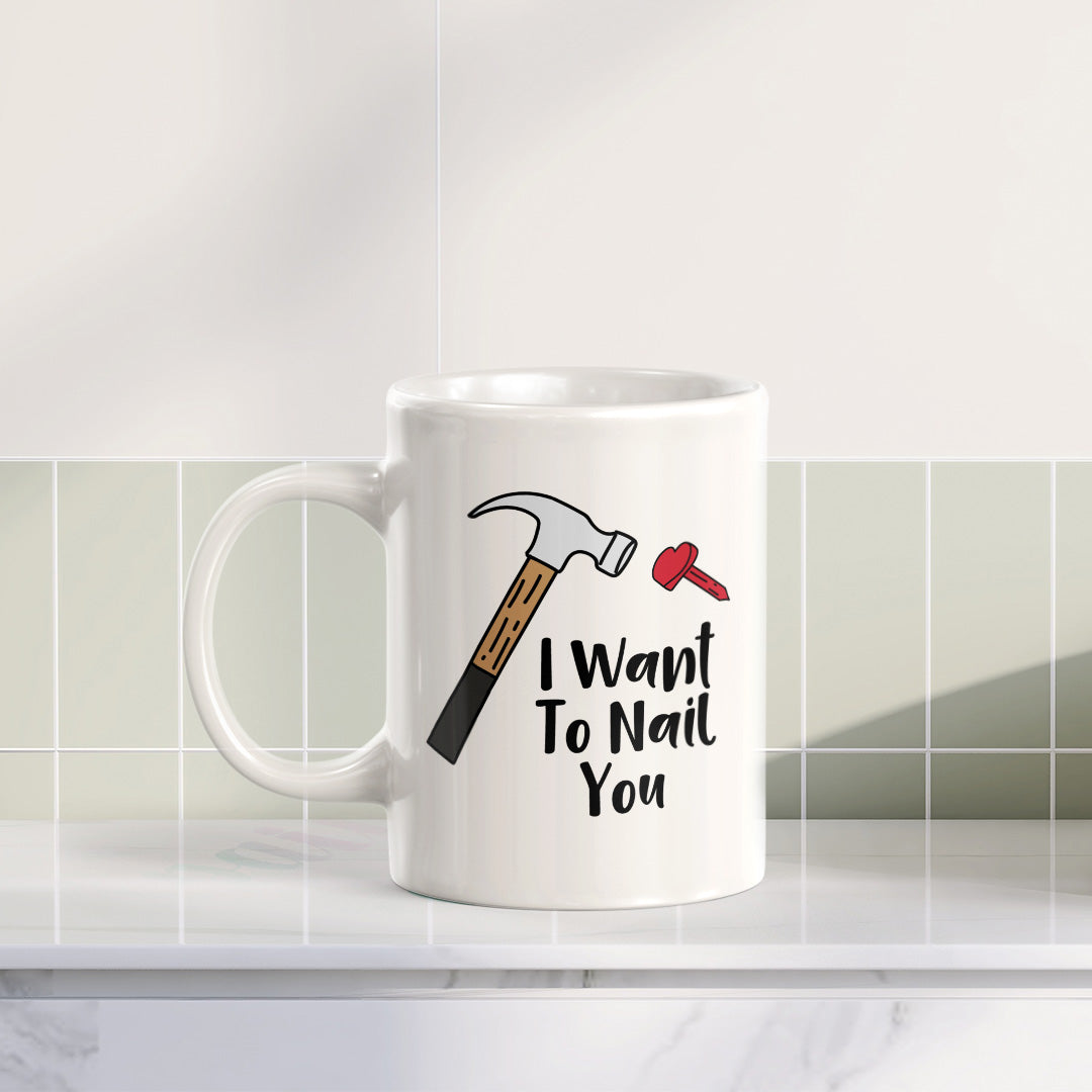 I Want To Nail You 11oz Plastic or Ceramic Mug | Cute and Funny Romantic Novelty Mugs