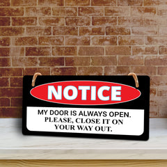 Notice My Door Is Always Open. Please, Close It On Your Way Out. 5x10 Hanging Plus Wall or Door Sign | Funny Home Décor