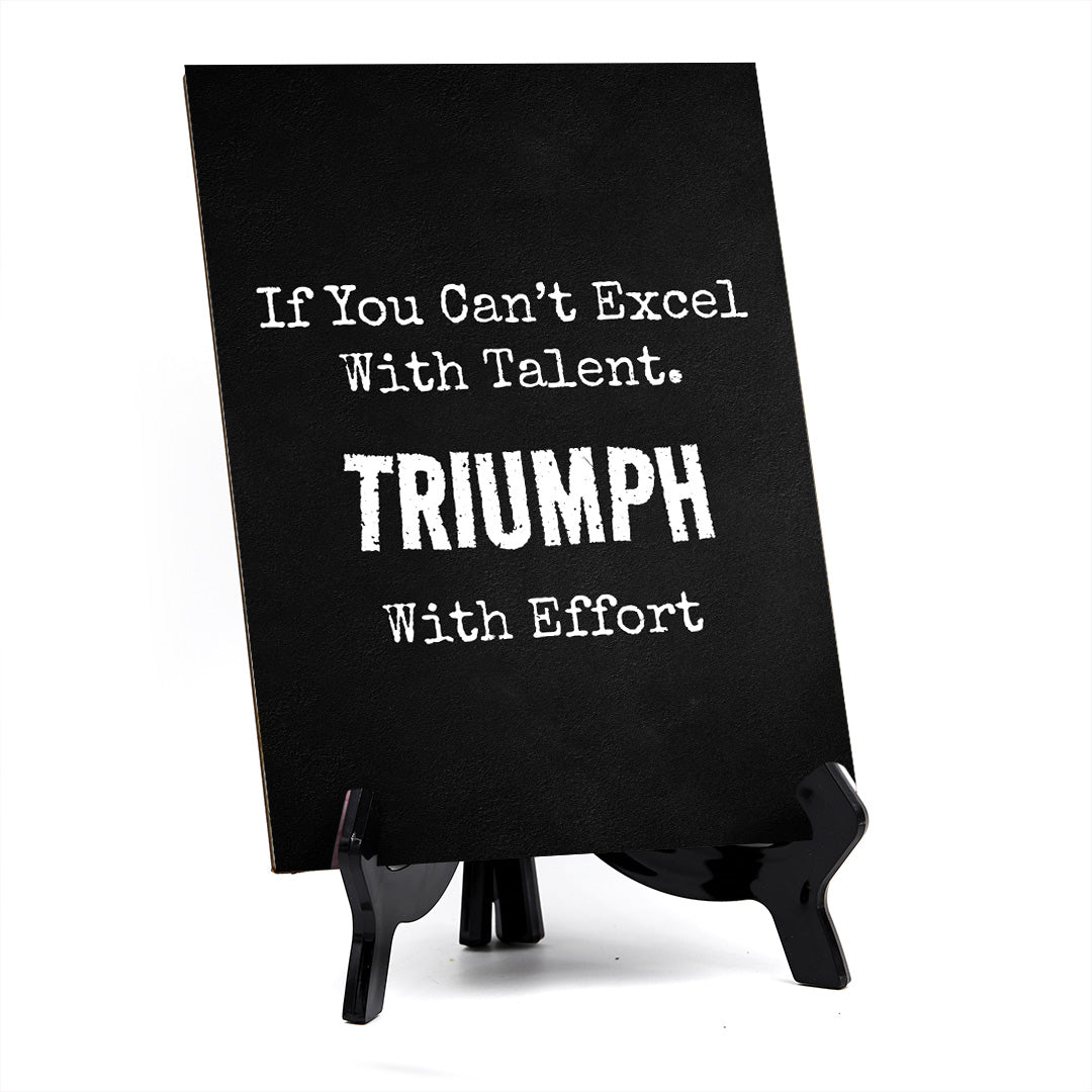 If You Can't Excel With Talent. Triumph With Effort Table Sign with Acrylic Stand (6x8“) | Office Motivational Decor
