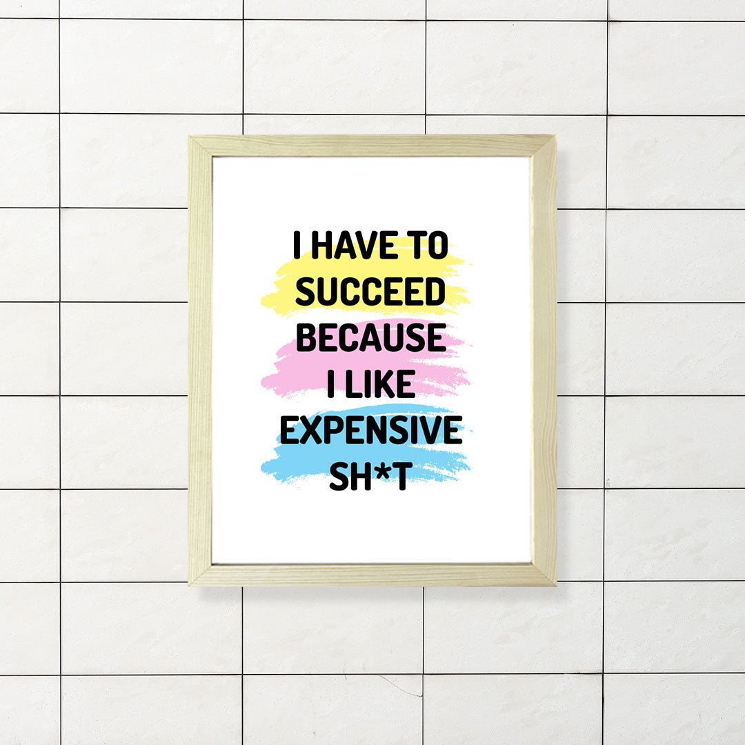 Designs ByLITA I Have To Succeed Because I Like Expensive Sh*t, Wall Print Art
