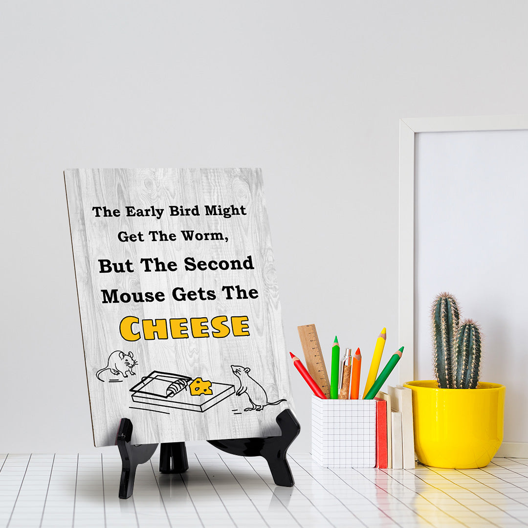 The Early Bird Might Get The Worm, But The Second Mouse Gets The Cheese Table Sign with Acrylic Stand (6x8“) | Funny Office Motivational Decor