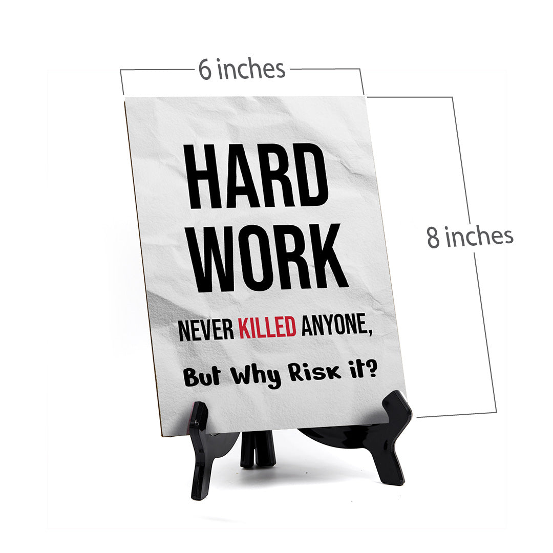 Hard Work Never Killed Anyone, But Why Risk it? Table Sign with Acrylic Stand (6x8“) | Funny Office Motivational Decor