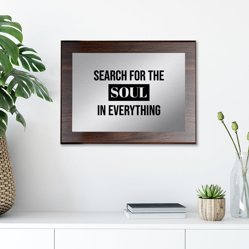 Search For The Soul in Everything Decorative Wall Plaque | Easel Mount Option | Inspirational Affirmation Wall Art