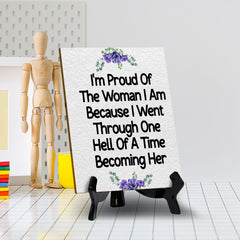 I'm Proud Of The Woman I Am Because I Went Through One Hell Of A Time Becoming Her (6x8") Table Sign With Acrylic Stand | Women's Home Decor