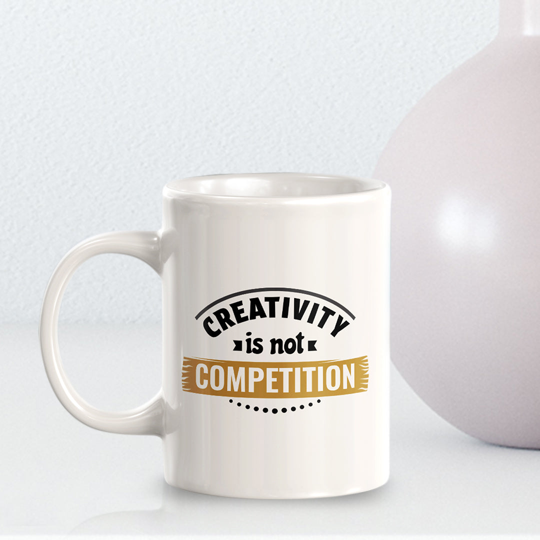 Creativity Is Not Competition 11oz Plastic or Ceramic Coffee Mug | Motivational Phrases