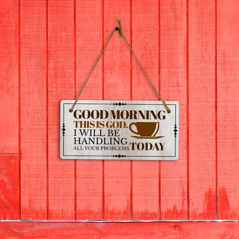 Good Morning This Is God. I Will Be Handling All Your Problems Today 5x10 Hanging Plus Wall or Door Sign | Home Decor