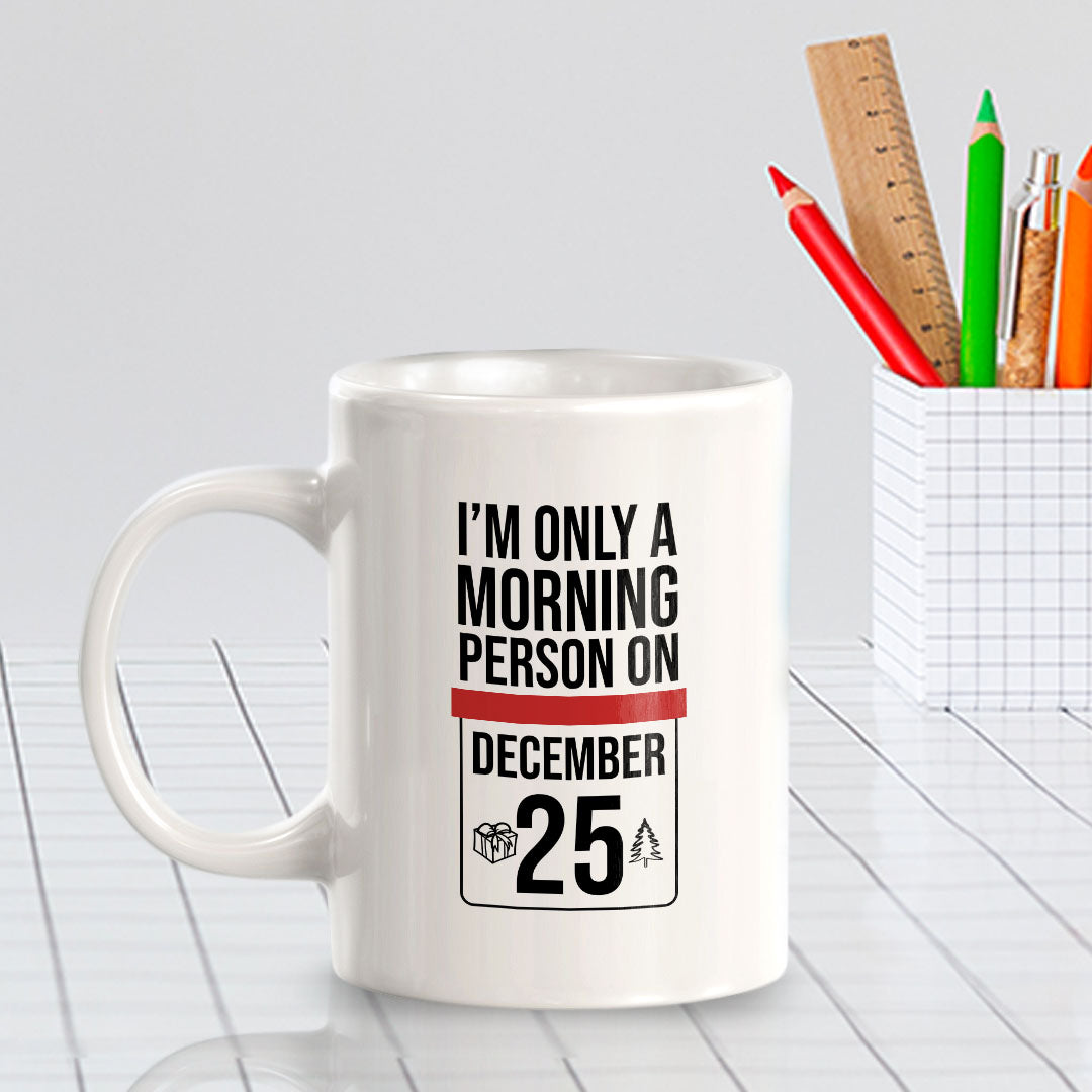 I'm Only A Morning Person On (December 25) 11oz Plastic or Ceramic Mug | Funny Office & Home Cups