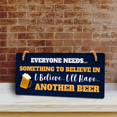Everyone Needs... Something To Believe In I Believe... I'll Have... Another Beer 5x10 Hanging Plus Wall or Door Sign | Funny Home Decor