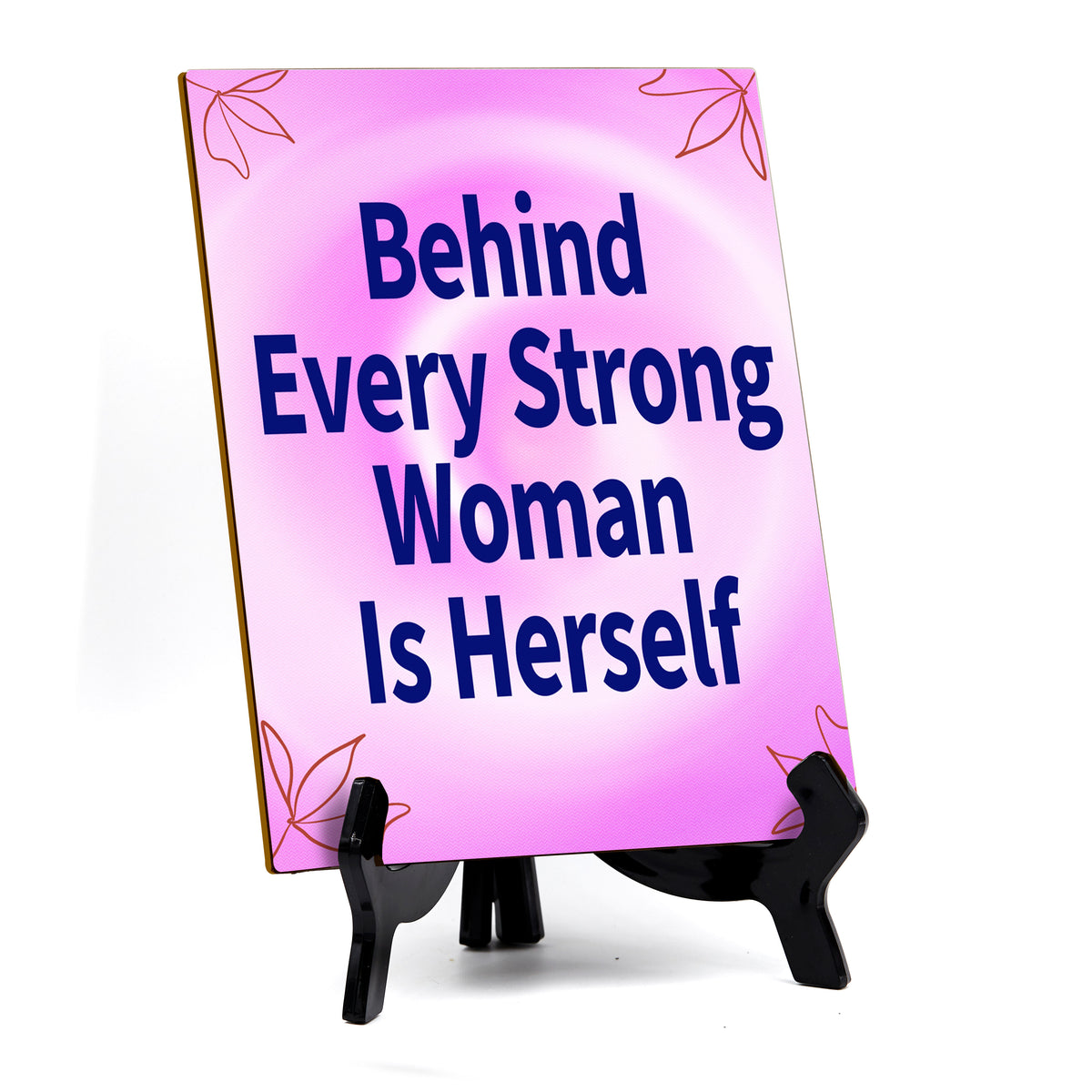 Behind Every Strong Woman Is Herself (6x8") Table Sign With Acrylic Stand | Women's Home Decor