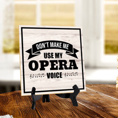 Don't Make Me Use My Opera Voice 5"x 5" Square Table Sign With Acrylic Easel | Home & Office Decor