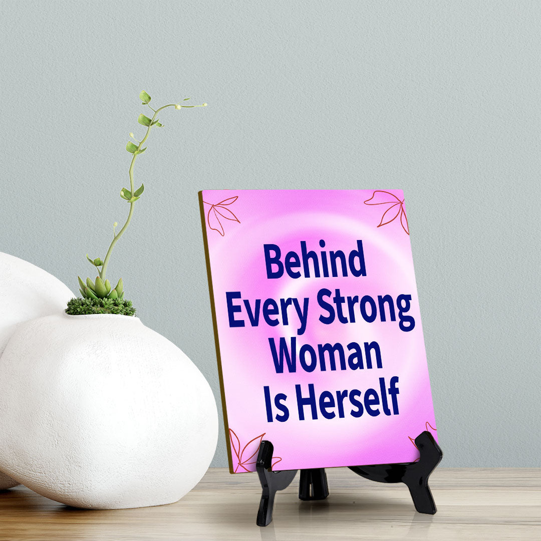 Behind Every Strong Woman Is Herself (6x8") Table Sign With Acrylic Stand | Women's Home Decor