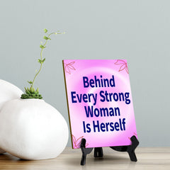 Behind Every Strong Woman Is Herself (6x8") Table Sign With Acrylic Stand | Women's Home Decor