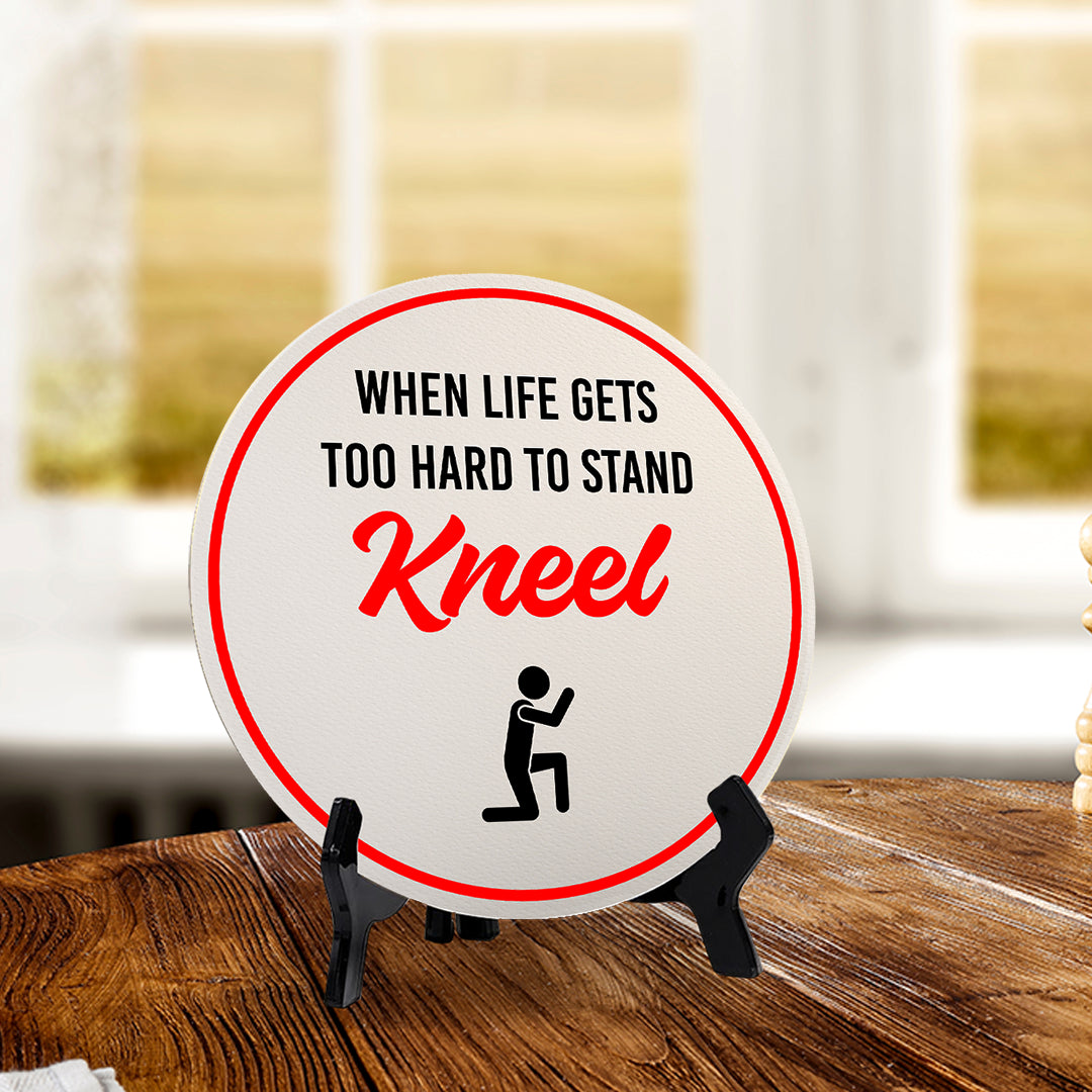 When Life Gets Too Hard to Stand Kneel (5 x 5“) Circle Table Sign with Acrylic Stand | Funny Home Decor