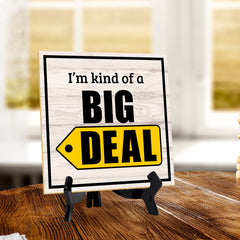 I'm Kind Of A Big Deal 5"x 5" Square Table Sign With Acrylic Easel | Home & Office Decor
