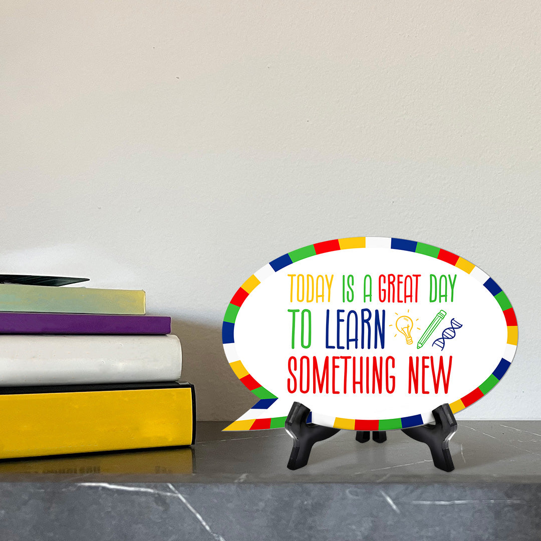 Today Is A Great Day To Learn Something New Speech Bubble Table Sign With Acrylic Stand (6” x 4”) | Elementary School Decoration