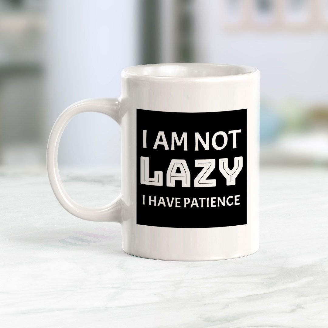 I Am Not Lazy I Have Patience 11oz Plastic or Ceramic Coffee Mug | Funny Home & Office Cups