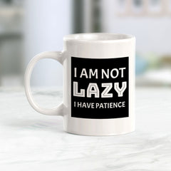 I Am Not Lazy I Have Patience 11oz Plastic or Ceramic Coffee Mug | Funny Home & Office Cups