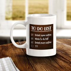 To Do List Drink Some Coffee Make To Do List Drink More Coffee 11oz Plastic or Ceramic Coffee Mug | Funny Home Cups