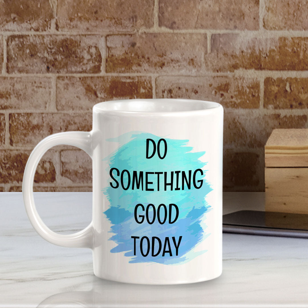 Do Something Good Today 11oz Plastic or Ceramic Coffee Mug | Inspirational & Motivational Quotes