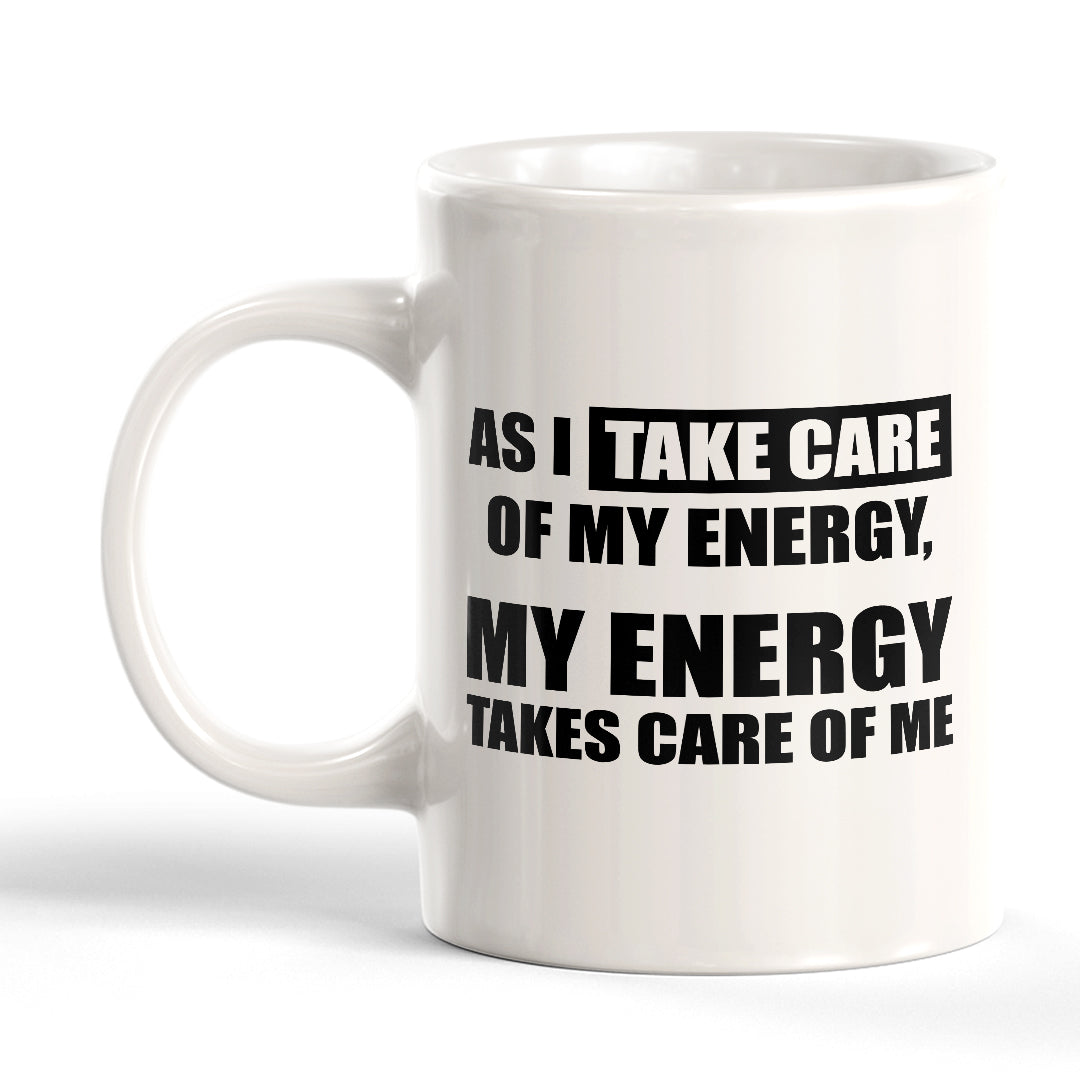 As I Take Care Of My Energy, My Energy Takes Care Of Me 11oz Plastic or Ceramic Coffee Mug | Motivational Phrases