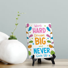Work Hard Dream Big & Never Give Up Table Sign with Acrylic Stand (6x8“) | Elementary School Decoration