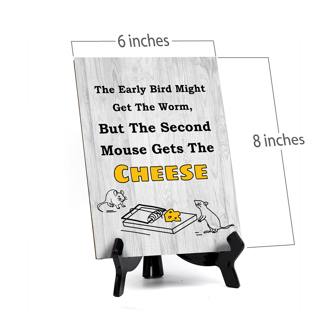 The Early Bird Might Get The Worm, But The Second Mouse Gets The Cheese Table Sign with Acrylic Stand (6x8“) | Funny Office Motivational Decor