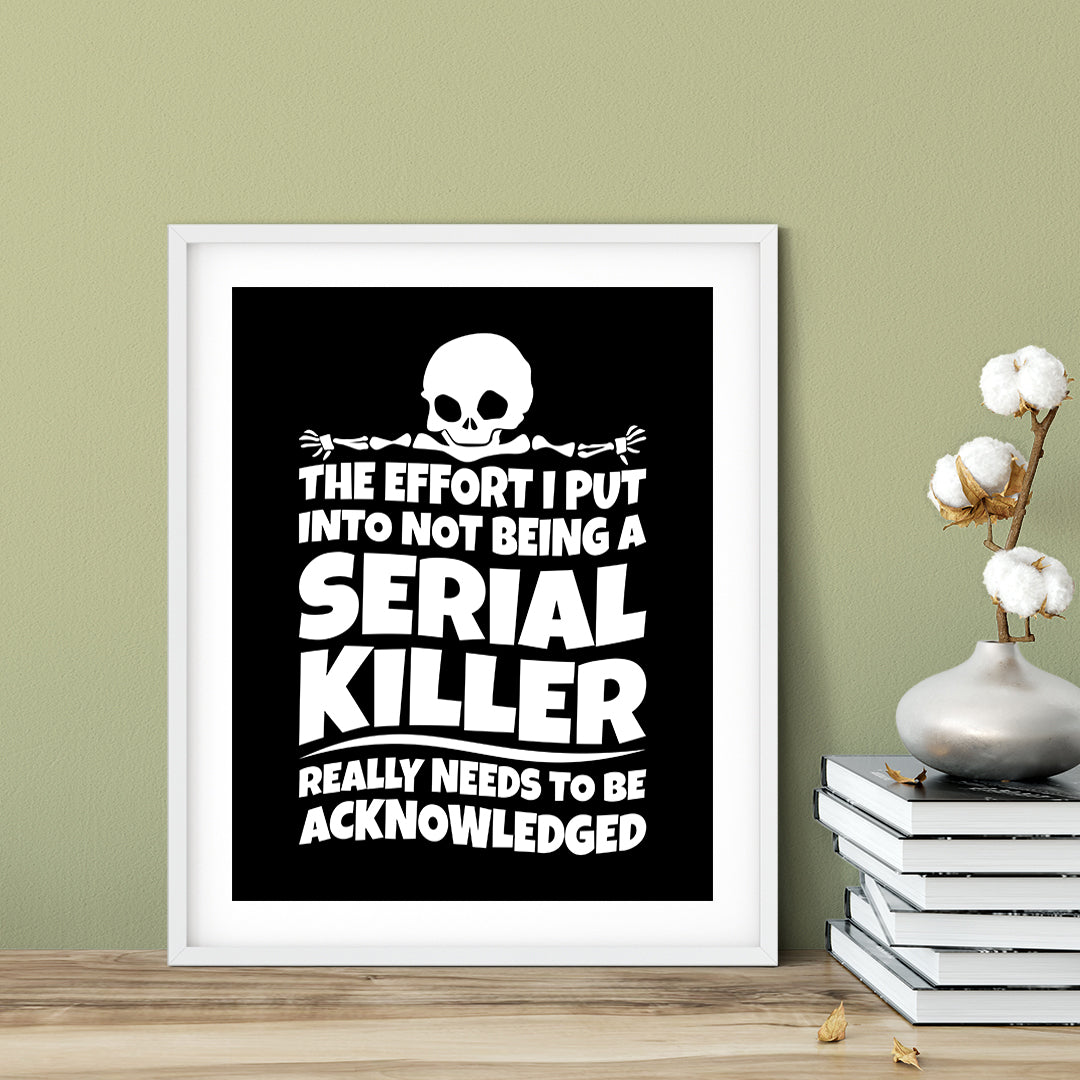 Designs ByLITA The Effort I Put Into Not Being A Serial Killer Really Needs To Be Acknowledged, Wall Print Art | Sarcastic Home Decor