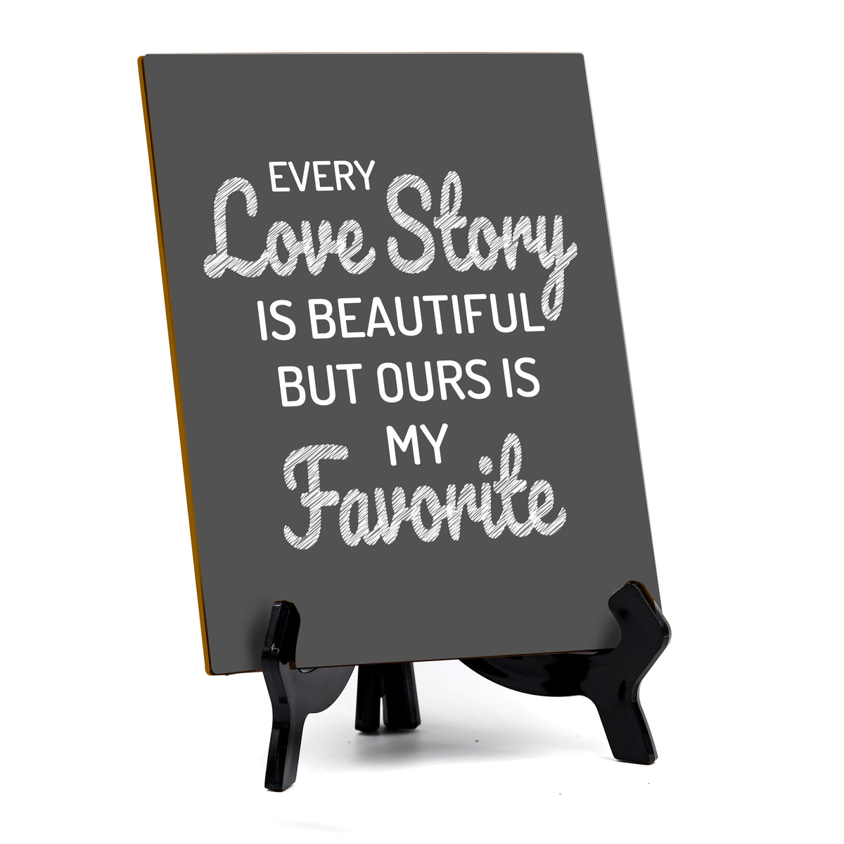 Every Love Story Is Beautiful But Ours Is My Favorite (6x8") Table Sign With Acrylic Stand | Funny Cute Home Decor
