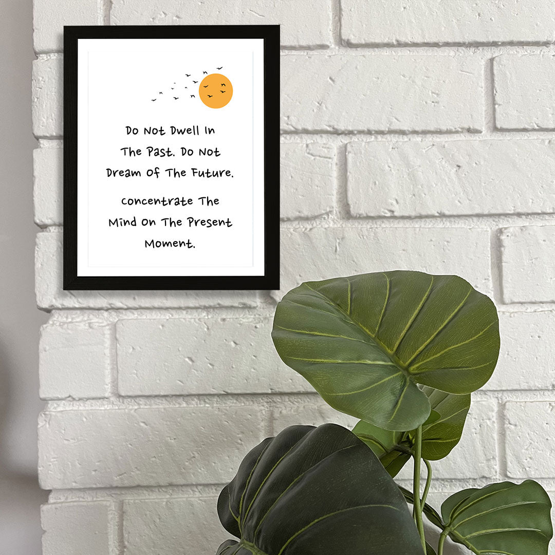 Designs ByLITA Do Not Dwell In The Past. Do Not Dream Of The Future. Concentrate The Mind On The Present Moment. Framed Wall Art Print | Buddhist Quotes Motivational Decor