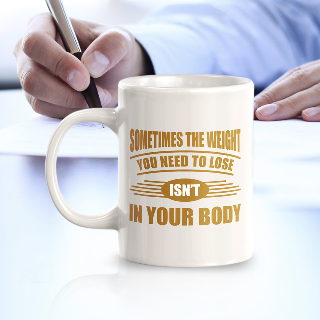 Sometimes the Weight You Need To Lose isn't in Your Body 11oz Plastic or Ceramic Mug | Motivational Phrases