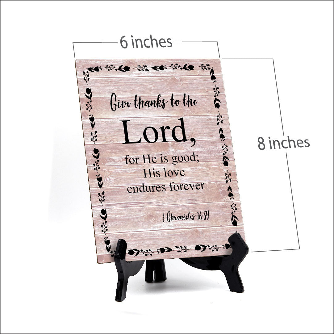 Give Thanks To The Lord, For He Is Good; His Love Endures Forever 1 Chronicles 16:34 Portrait Table Sign with Acrylic Stand (6x8“)