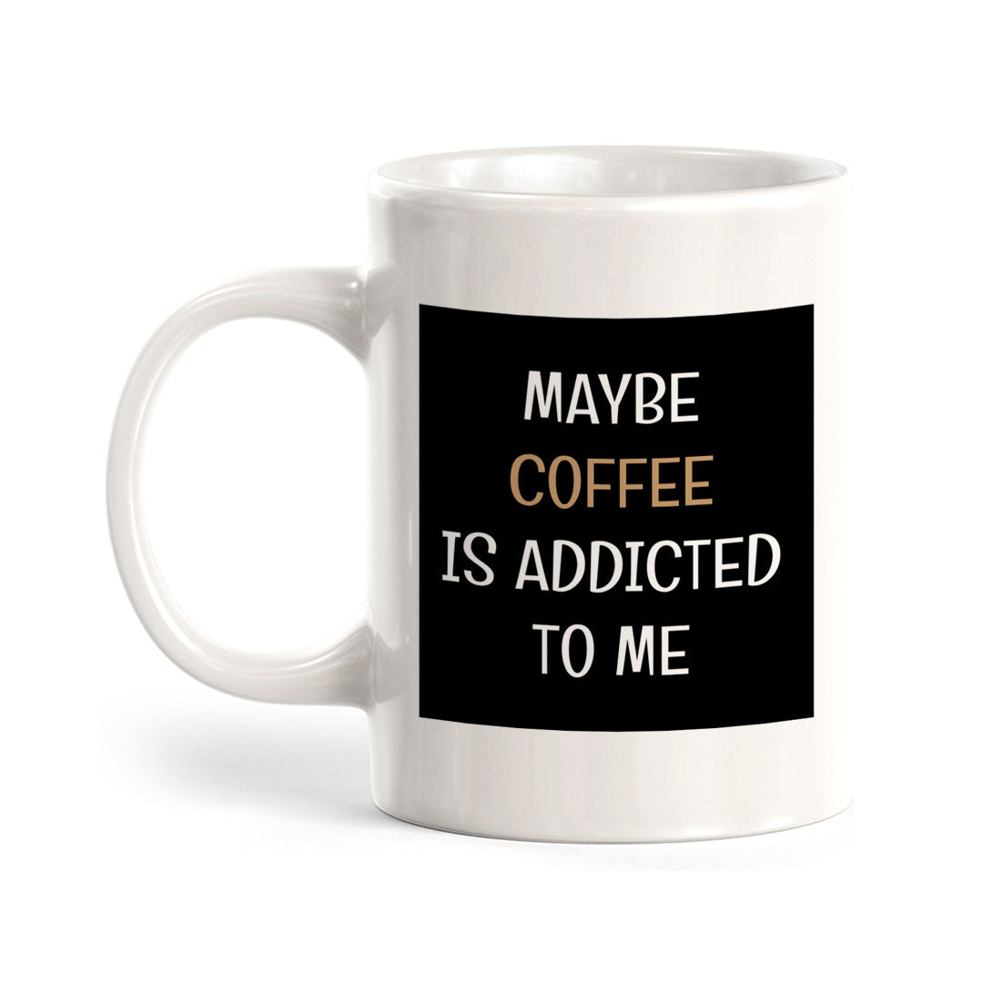 Maybe Coffee Is Addicted To Me 11oz Plastic or Ceramic Coffee Mug | Funny Home & Office Cups