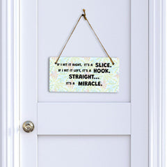 If I Hit It Right, It's A Slice. If I Hit It Left, It's A Hook. Straight... It's A Miracle 5" x 10" Hanging Wall or Door Sign | Home Decor