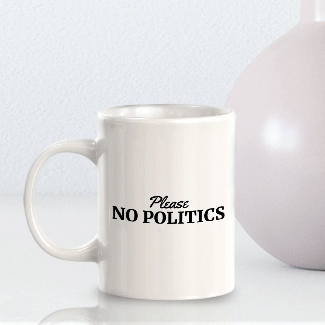 Please No Politics 11oz Plastic or Ceramic Mug | Funny US Politics