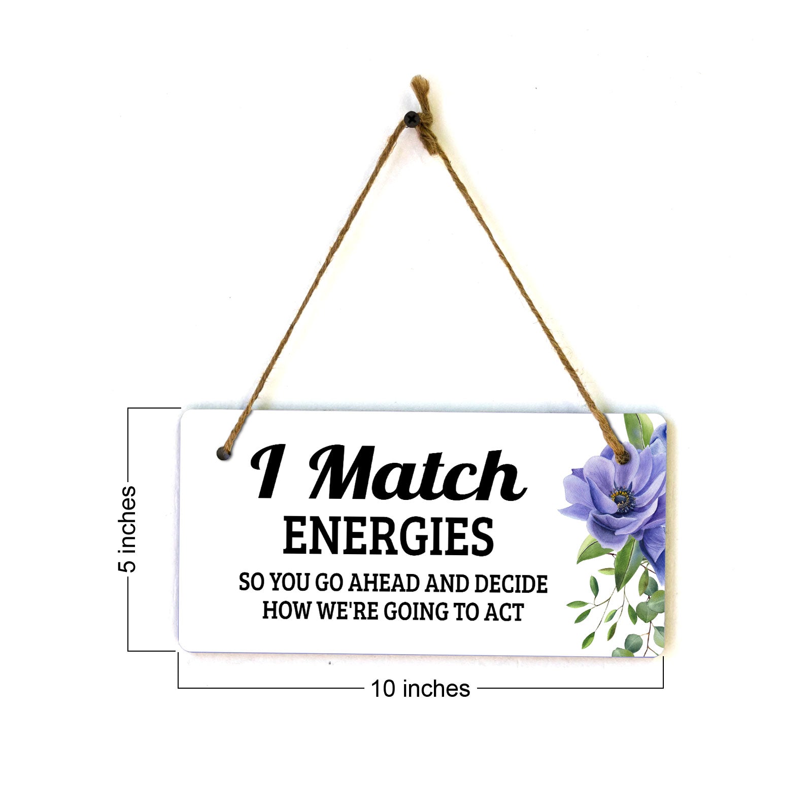 I Match Energies So You Go Ahead And Decide How We're Going To Act 5" x 10" Hanging Wall or Door Sign | Funny Coffee Home & Office Decor