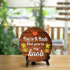 You're A Knob But You're My Knob Circle Table Sign with Acrylic Stand (5x5") | Funny Home Decor