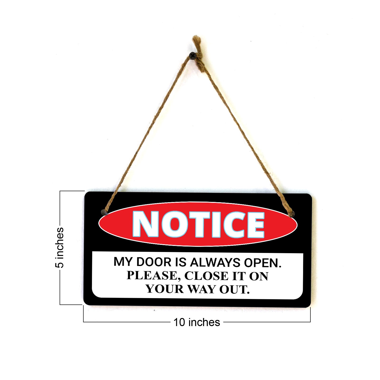 Notice My Door Is Always Open. Please, Close It On Your Way Out. 5x10 Hanging Plus Wall or Door Sign | Funny Home Décor