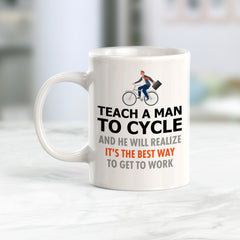 Teach A Man To Cycle And He Will Realize It's The Best Way To Get To Work, Cyclist Coffee Mug