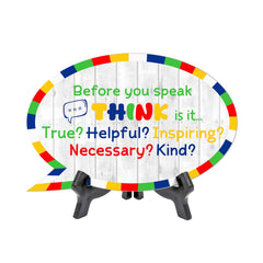 Before You Speak Think Is It... True? Helpful? Inspiring? Necessary? Kind? Speech Bubble Table Sign With Acrylic Stand (6” x 4”)