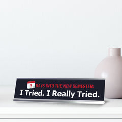 3 Days Into The New Semester: I Tried. I Really Tried, Silver Frame, Desk Sign (2x8")