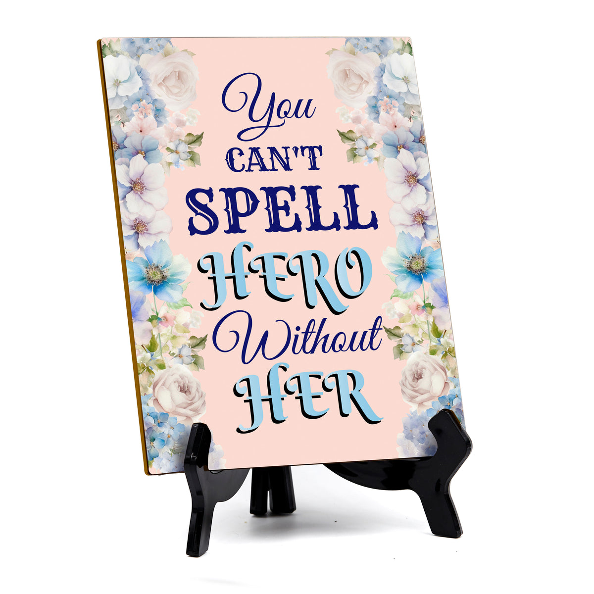You Can't Spell Hero Without Her (6x8") Table Sign With Acrylic Stand | Funny Cute Home Decor