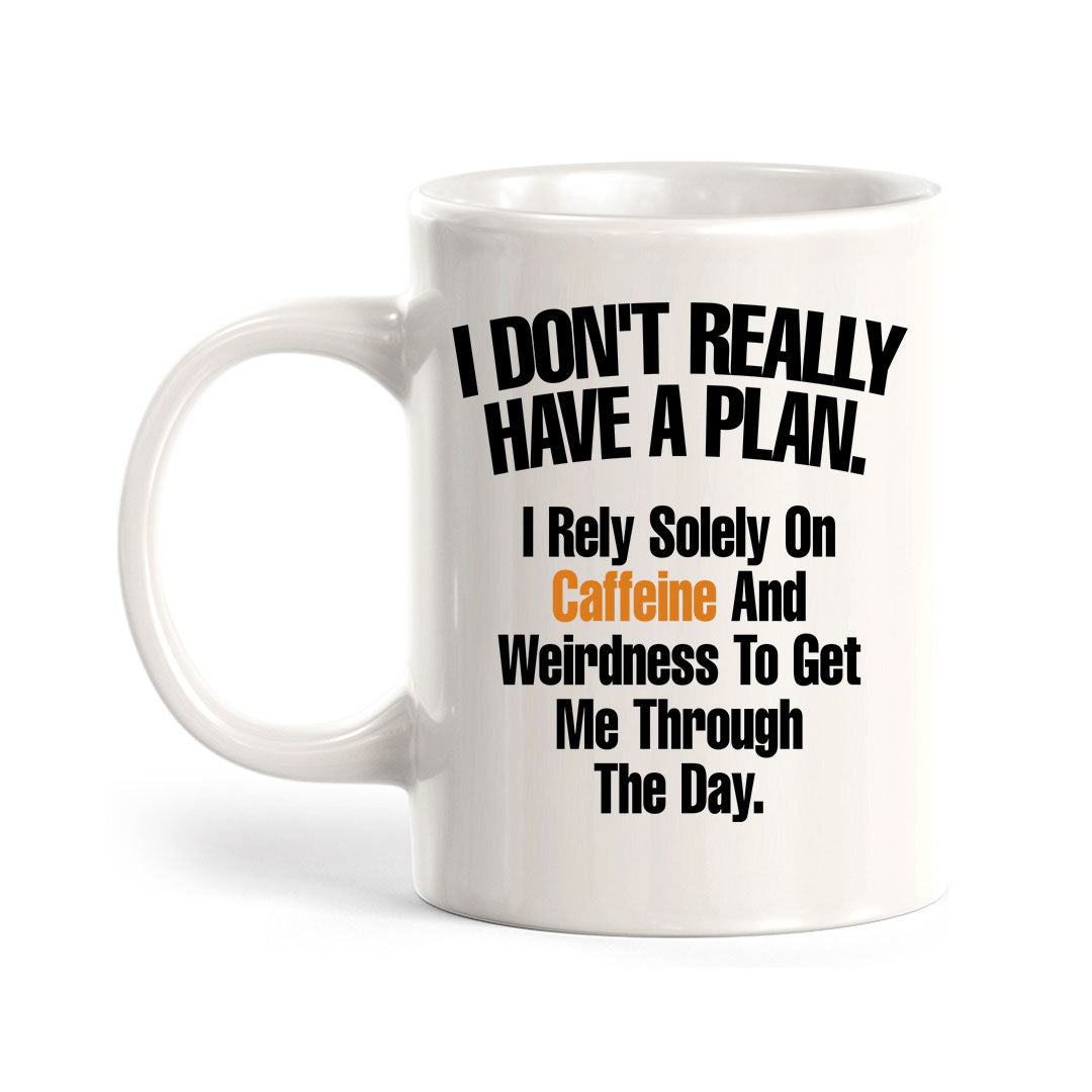 I Don't Really Have A Plan. I Rely Solely On Caffeine And Weirdness To Get Me Through The Day. 11oz Plastic or Ceramic Mug | Funny Office Cups