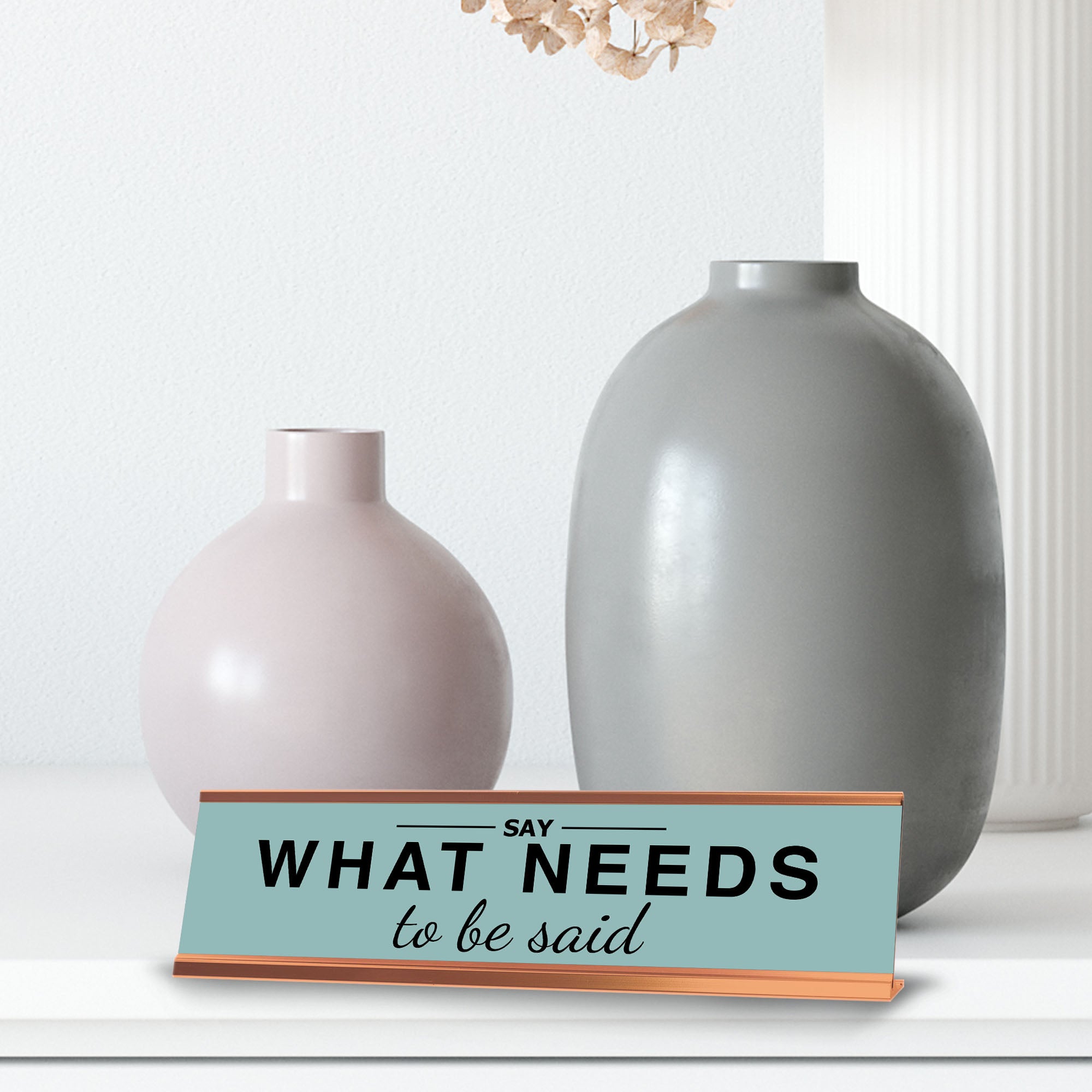 Say What Needs To Be Said, Gold Frame, Desk Sign (2x8")