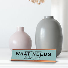 Say What Needs To Be Said, Gold Frame, Desk Sign (2x8")