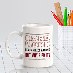 Hard Work Never Killed Anyone, But Why Risk it? 11oz Plastic or Ceramic Mug | Funny Novelty Cup