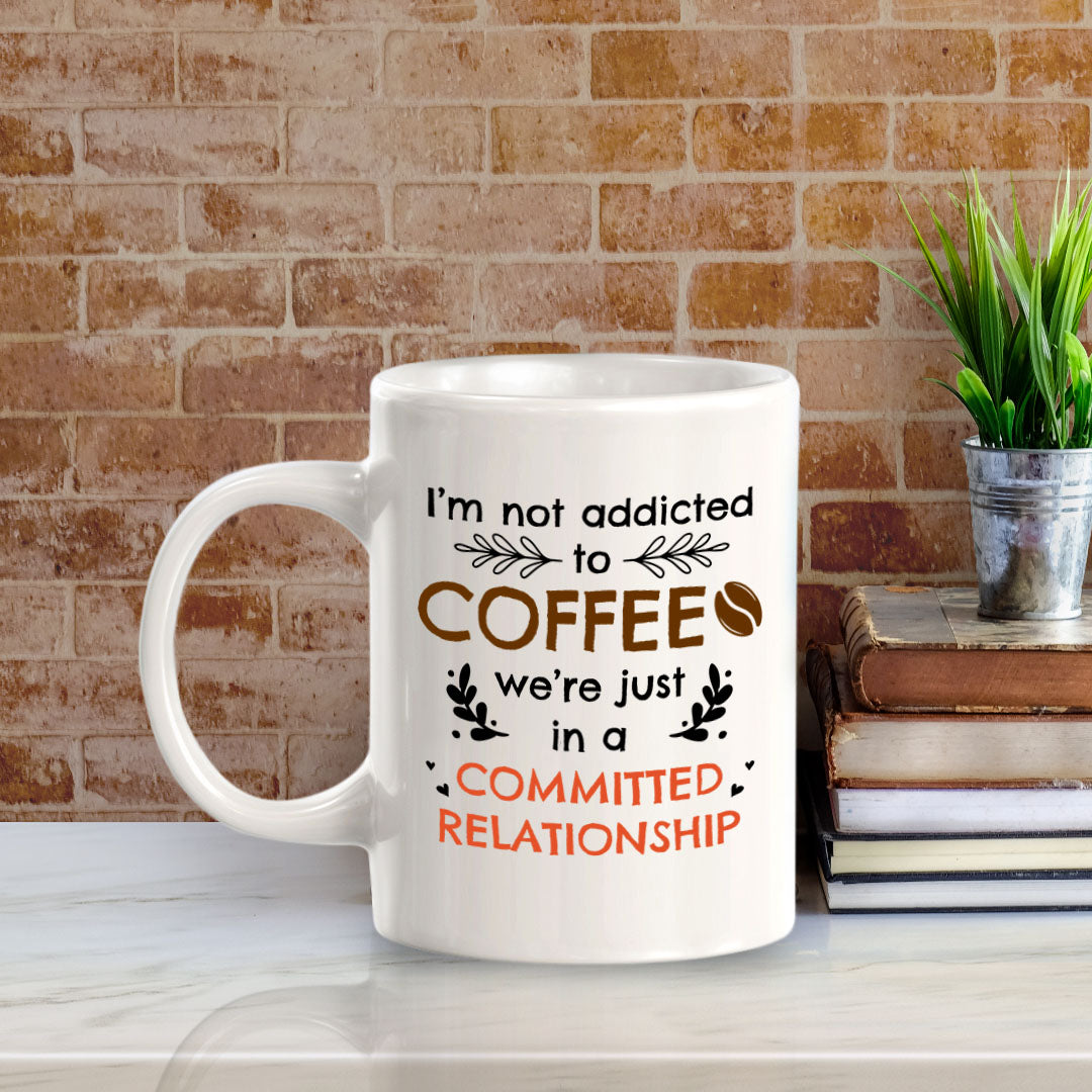 Designs ByLITA I'm Not Addicted To Coffee; We're Just In a Committed Relationship 11oz Plastic or Ceramic Coffee Mug | Great Humorous Funny Novelty Gift For Friends Family and Co-workers | Printed Both Sides